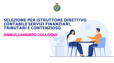 Selezione per Istruttore direttivo contabile, tributario, contenzioso: annullamento colloqui